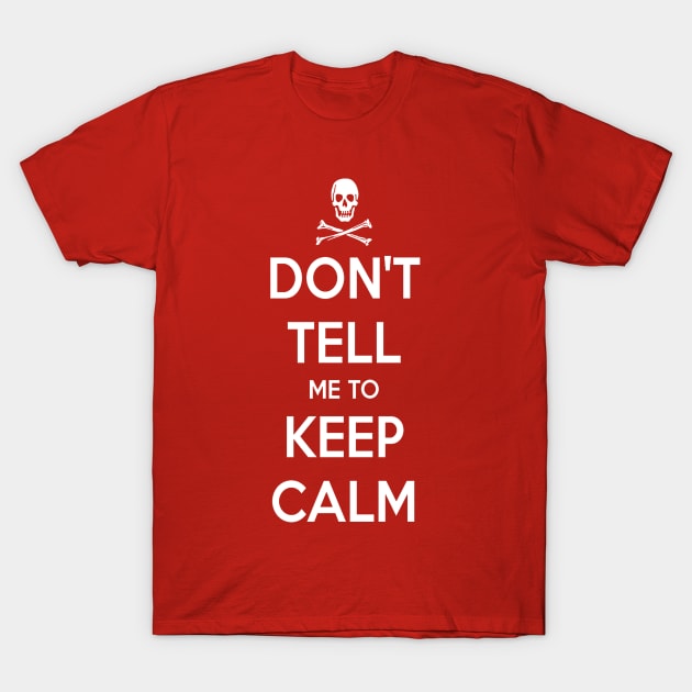 Don't Tell Me to Keep Calm T-Shirt by Bowl of Surreal